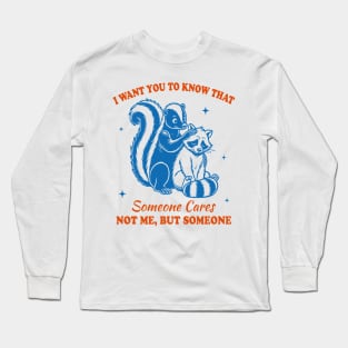 I want you to know that someone cares not me but someone Long Sleeve T-Shirt